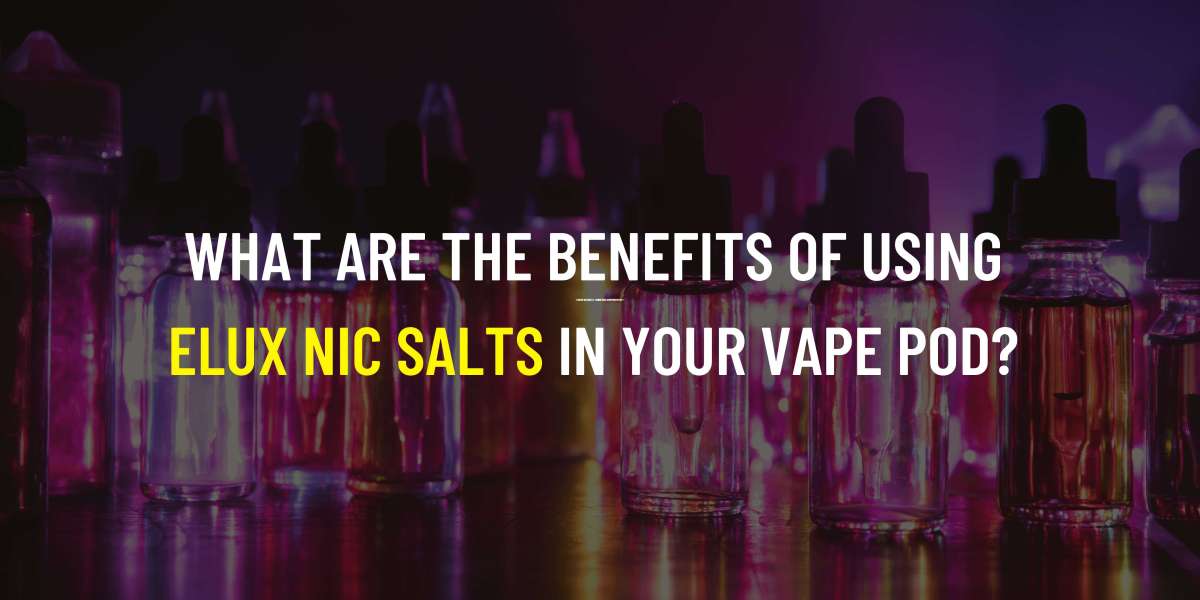 What Are the Benefits of Using Elux Nic Salts in Your Vape Pod?