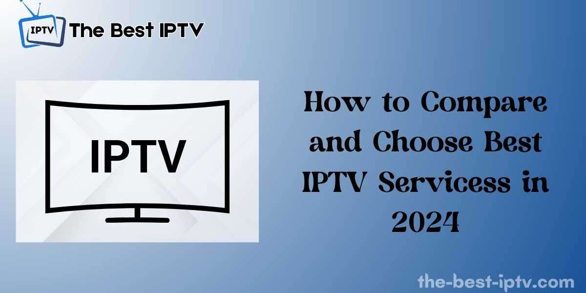 How to Compare and Choose Best IPTV Servicess in 2024